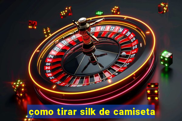 como tirar silk de camiseta